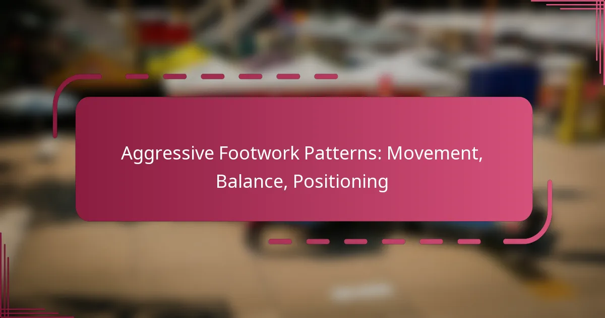 Aggressive Footwork Patterns: Movement, Balance, Positioning