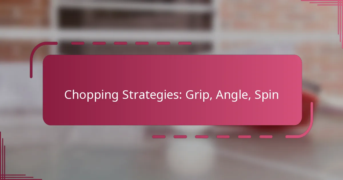 Chopping Strategies: Grip, Angle, Spin