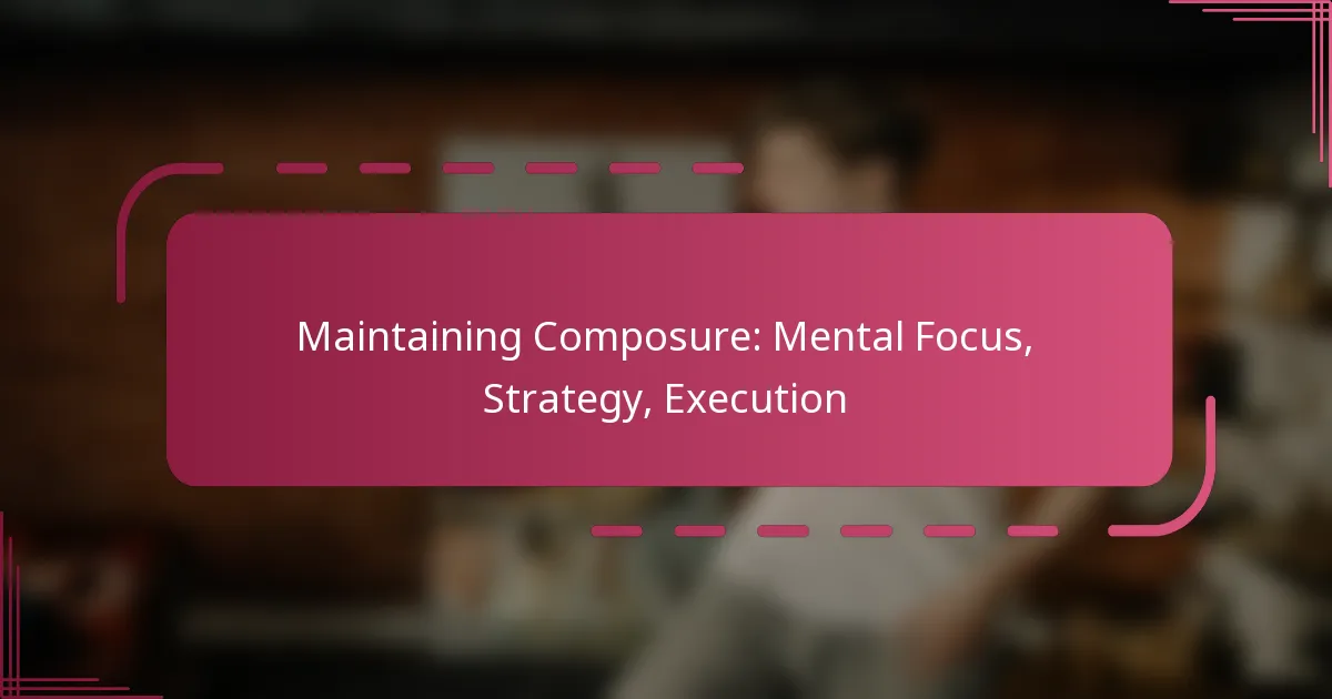 Maintaining Composure: Mental Focus, Strategy, Execution