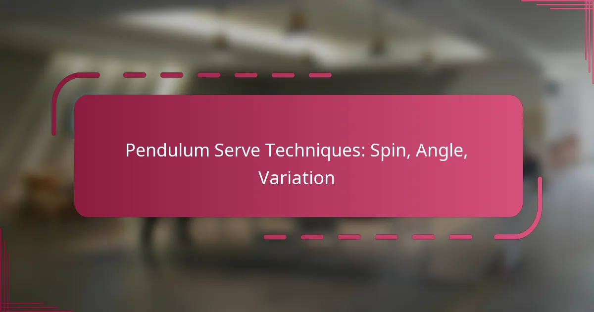 Pendulum Serve Techniques: Spin, Angle, Variation