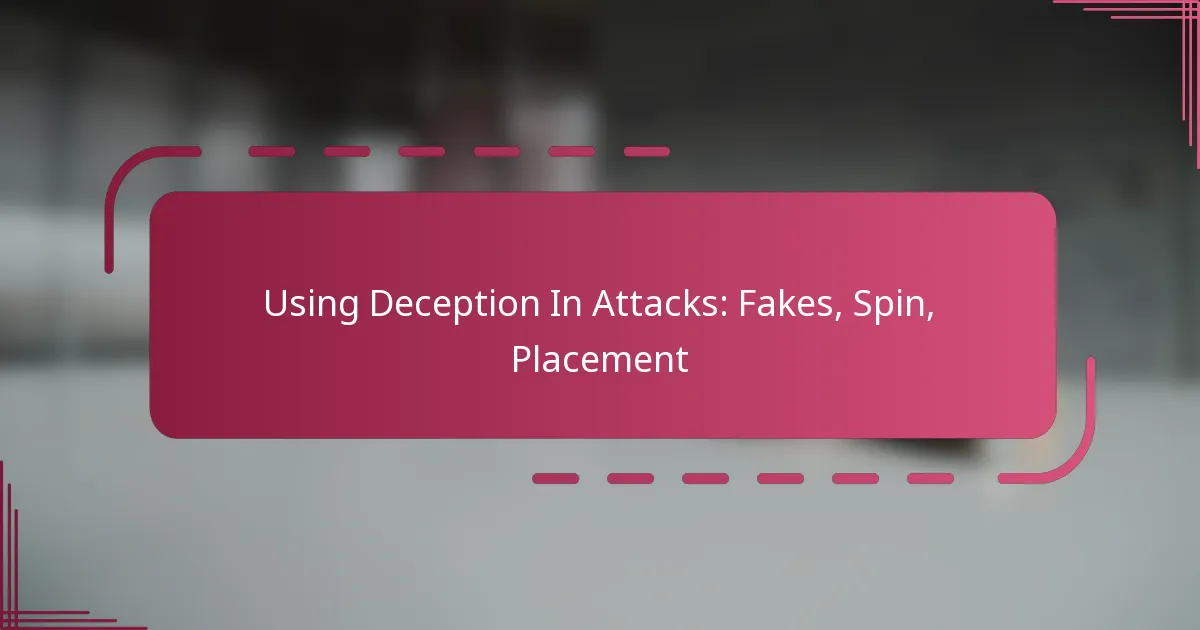 Using Deception In Attacks: Fakes, Spin, Placement