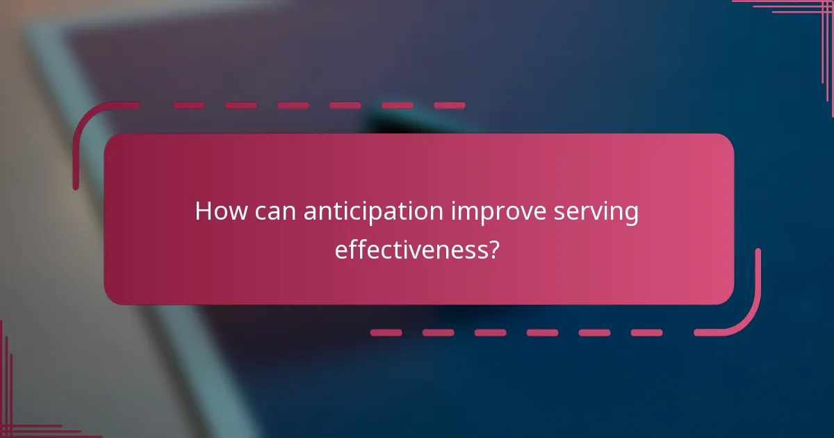 How can anticipation improve serving effectiveness?