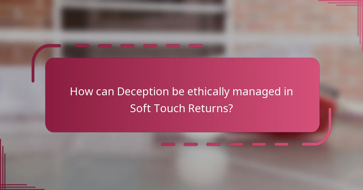How can Deception be ethically managed in Soft Touch Returns?