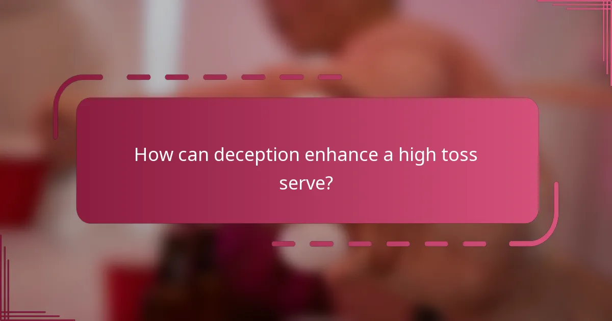How can deception enhance a high toss serve?