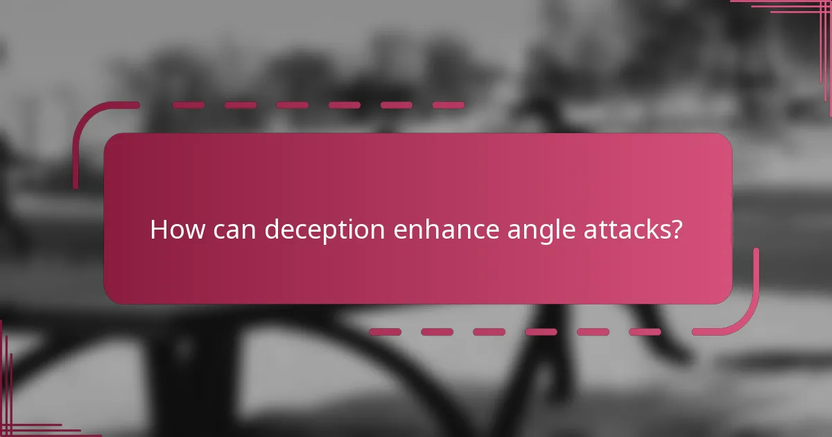 How can deception enhance angle attacks?