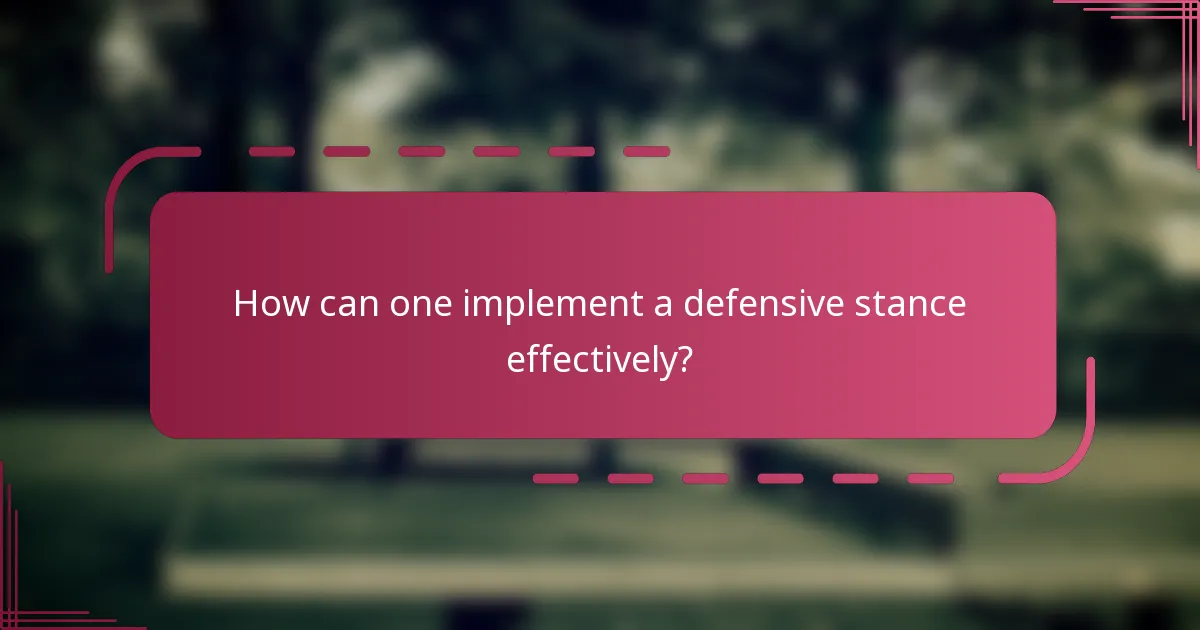 How can one implement a defensive stance effectively?