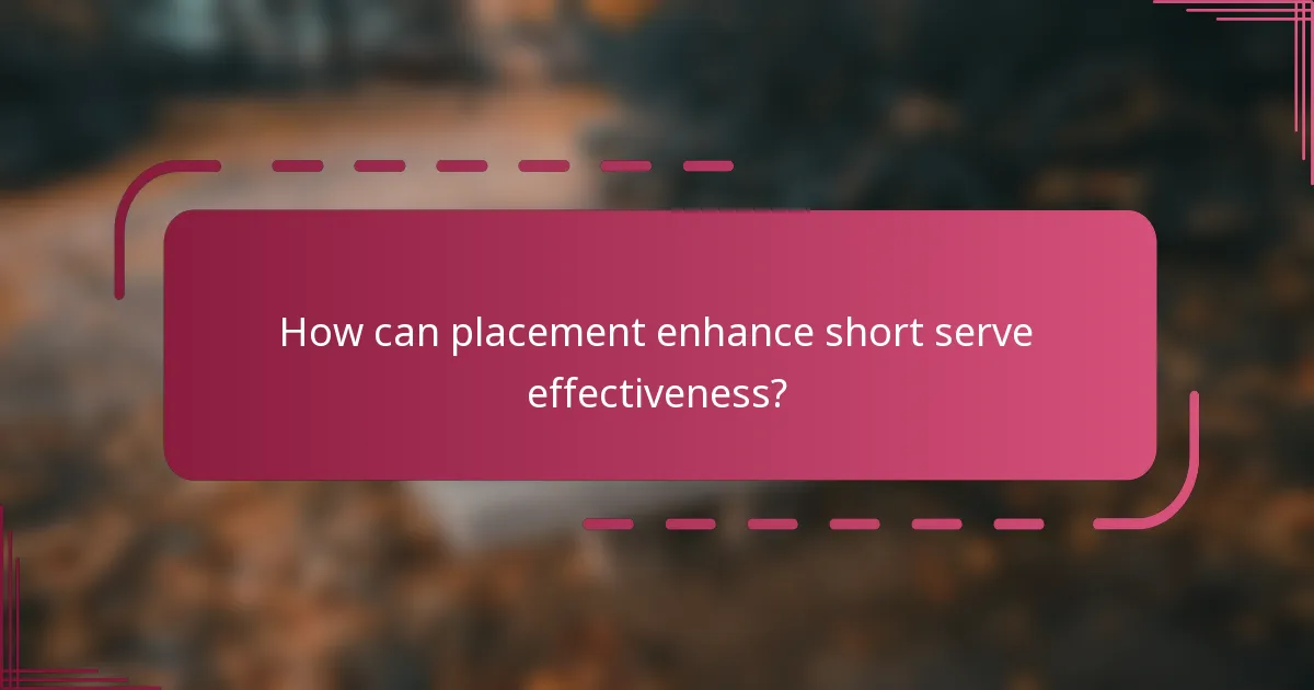 How can placement enhance short serve effectiveness?