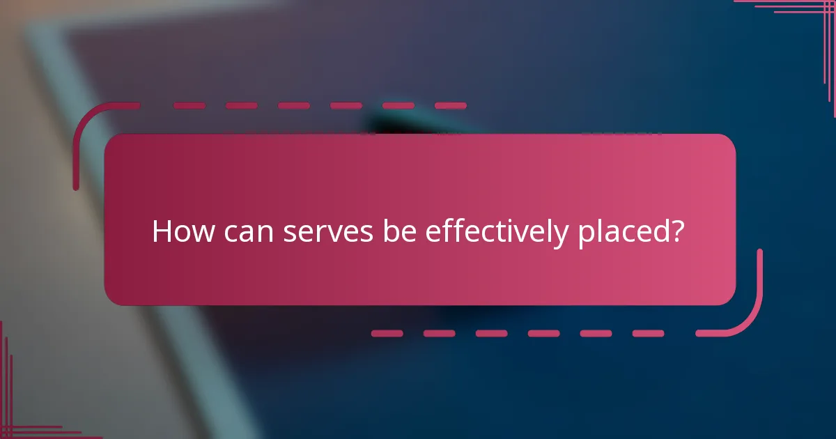 How can serves be effectively placed?