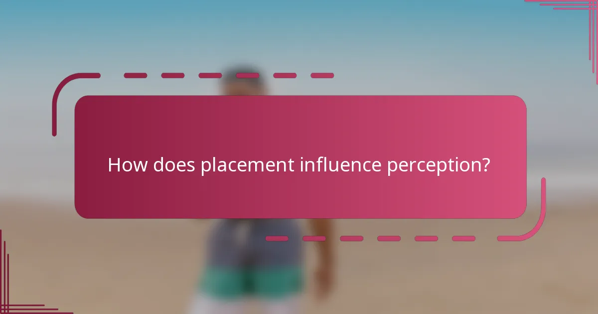 How does placement influence perception?
