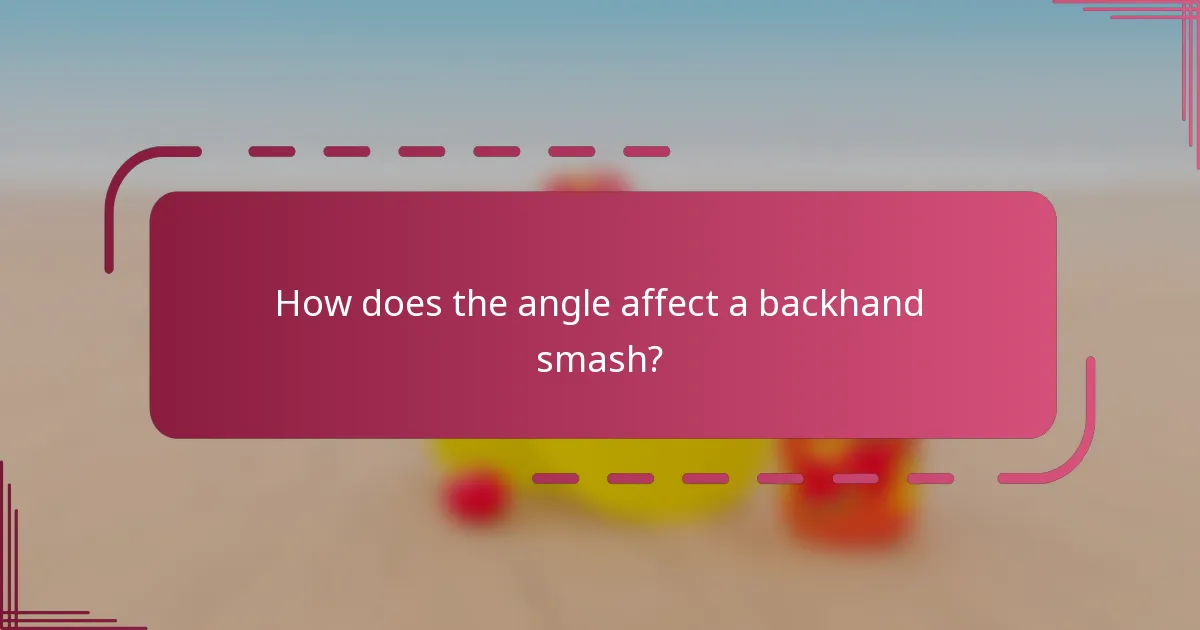 How does the angle affect a backhand smash?