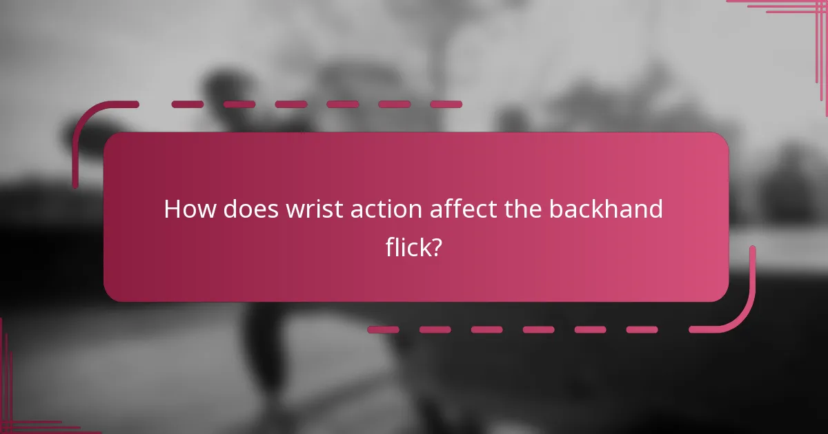 How does wrist action affect the backhand flick?