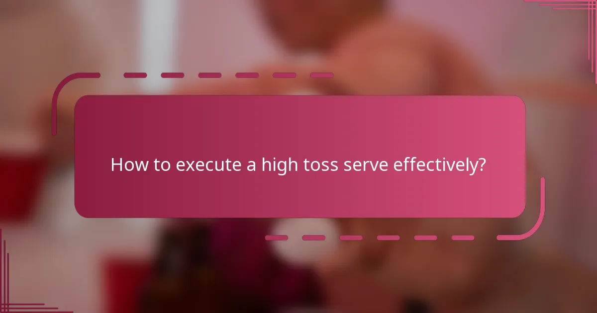 How to execute a high toss serve effectively?