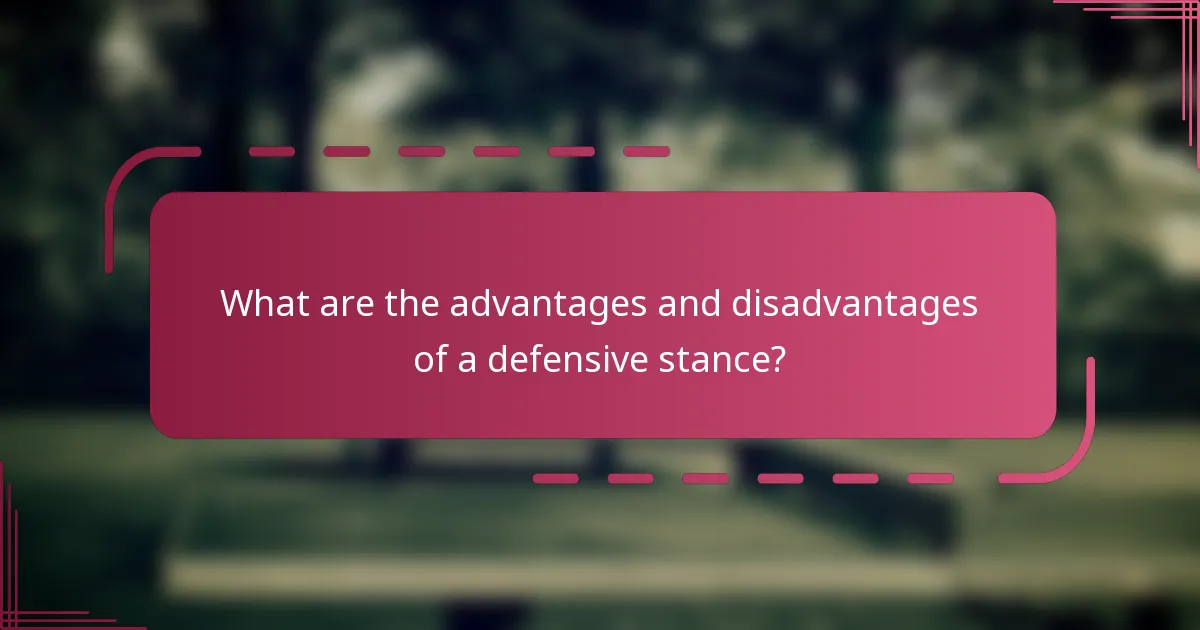What are the advantages and disadvantages of a defensive stance?