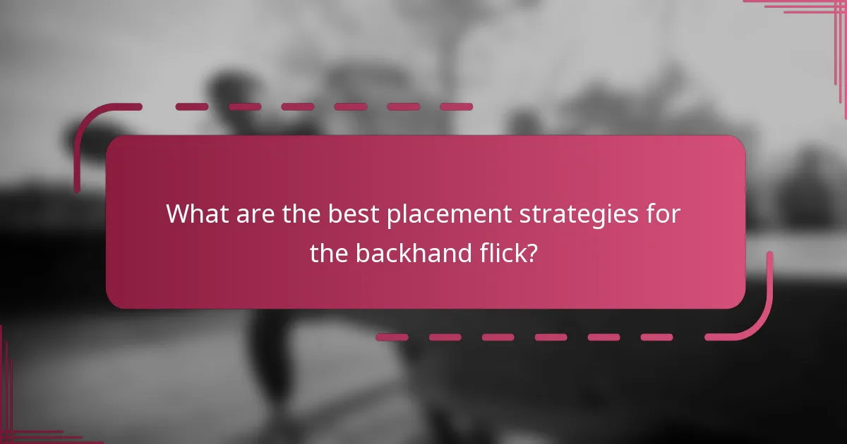 What are the best placement strategies for the backhand flick?