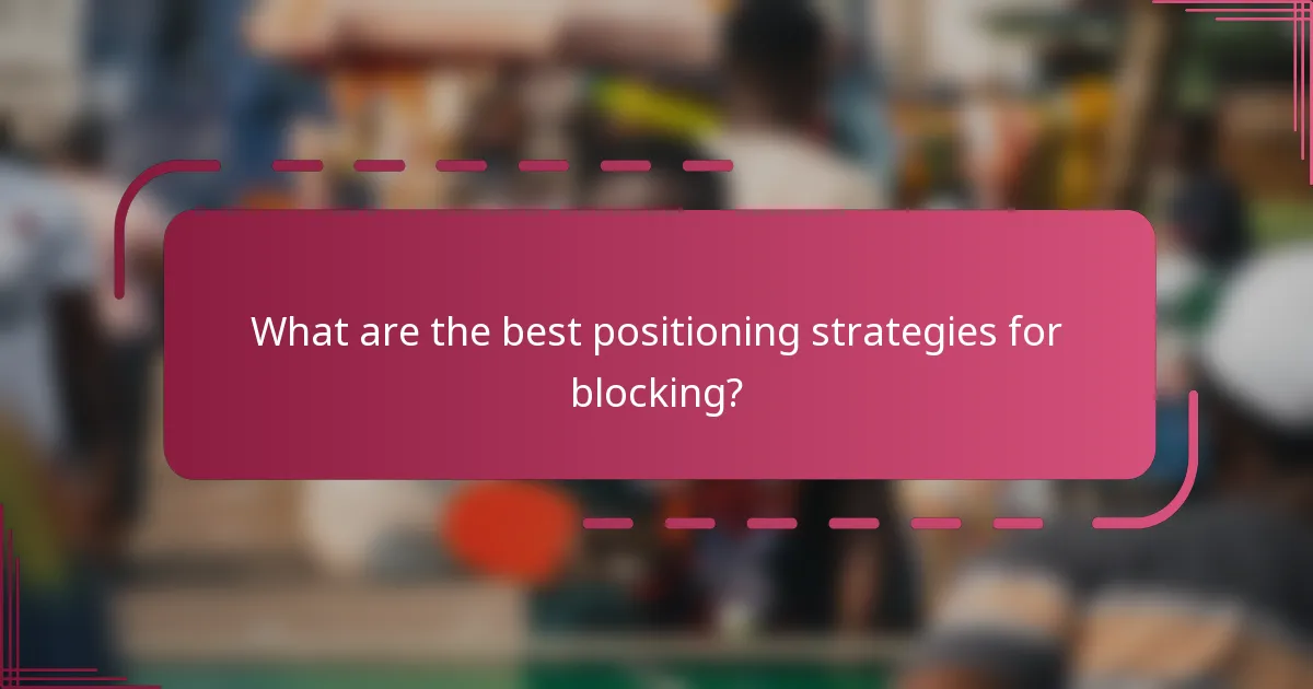 What are the best positioning strategies for blocking?