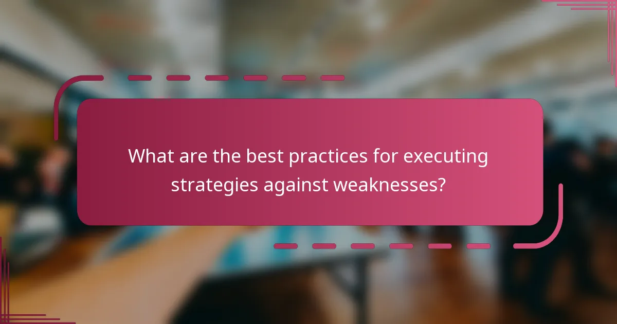 What are the best practices for executing strategies against weaknesses?