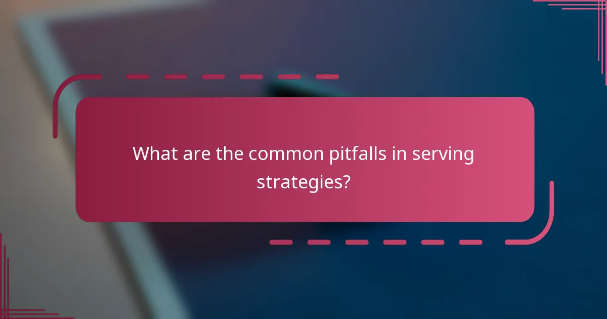 What are the common pitfalls in serving strategies?