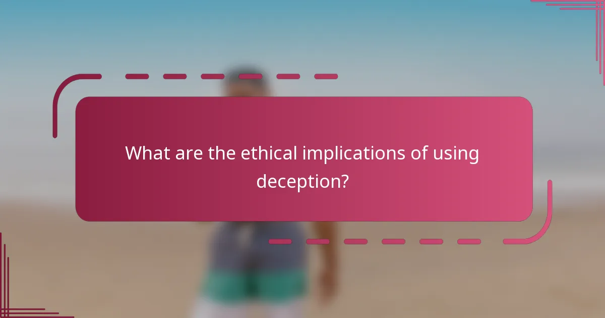 What are the ethical implications of using deception?