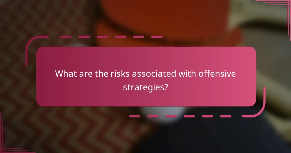 What are the risks associated with offensive strategies?
