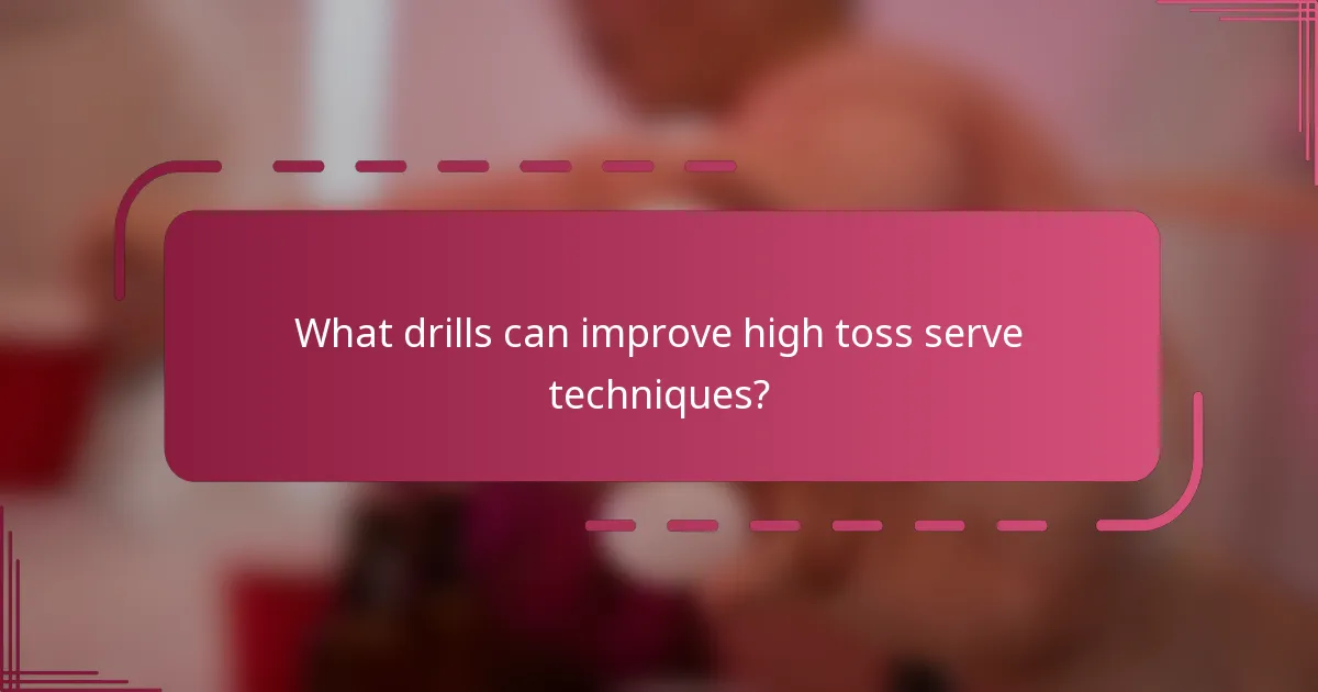 What drills can improve high toss serve techniques?