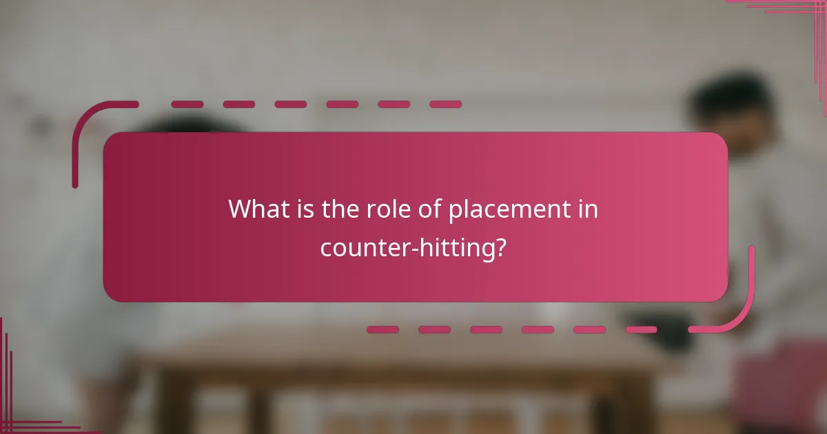 What is the role of placement in counter-hitting?