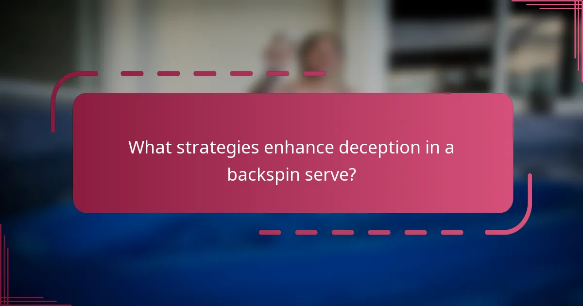 What strategies enhance deception in a backspin serve?