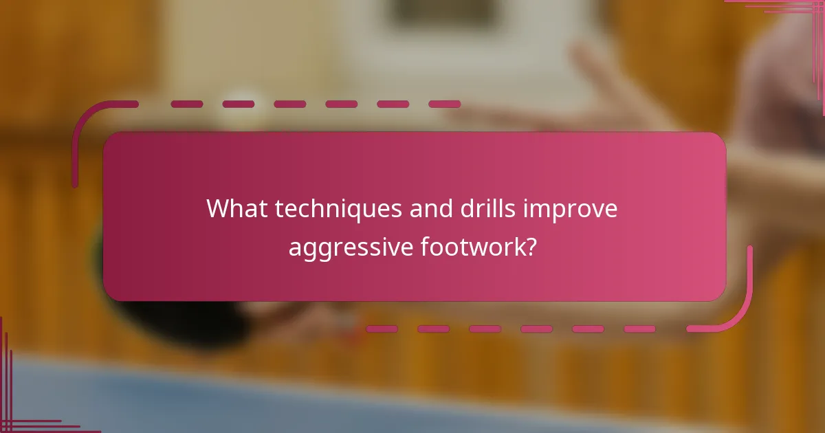 What techniques and drills improve aggressive footwork?