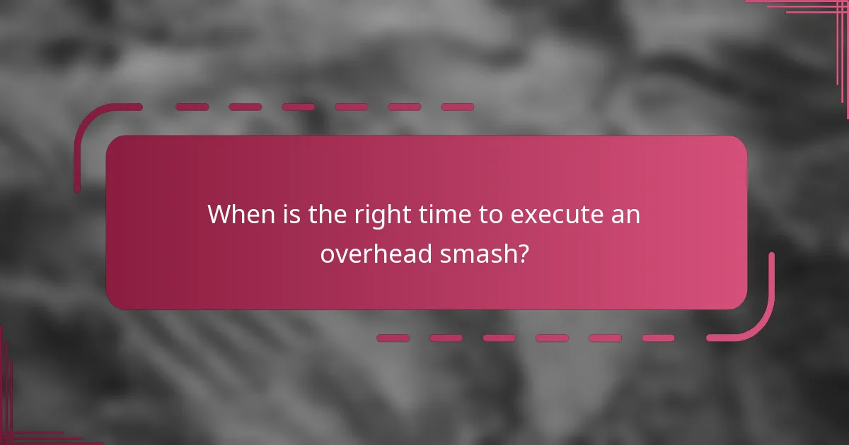 When is the right time to execute an overhead smash?