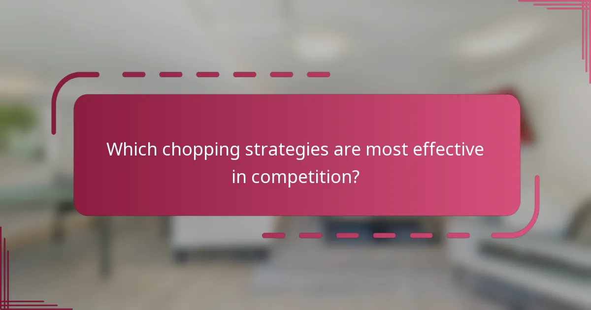 Which chopping strategies are most effective in competition?