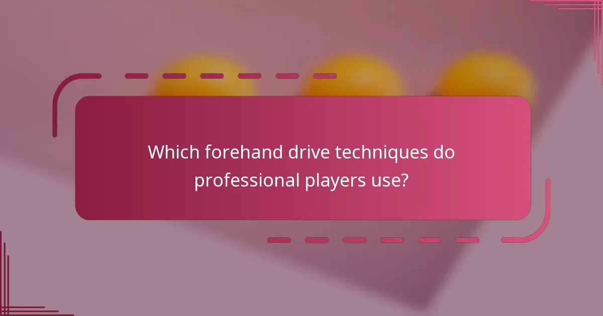 Which forehand drive techniques do professional players use?