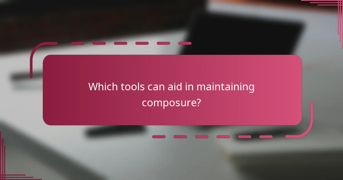 Which tools can aid in maintaining composure?